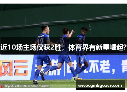 近10场主场仅获2胜，体育界有新星崛起？